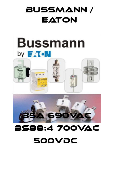 35A 690VAC BS88:4 700VAC 500VDC  BUSSMANN / EATON