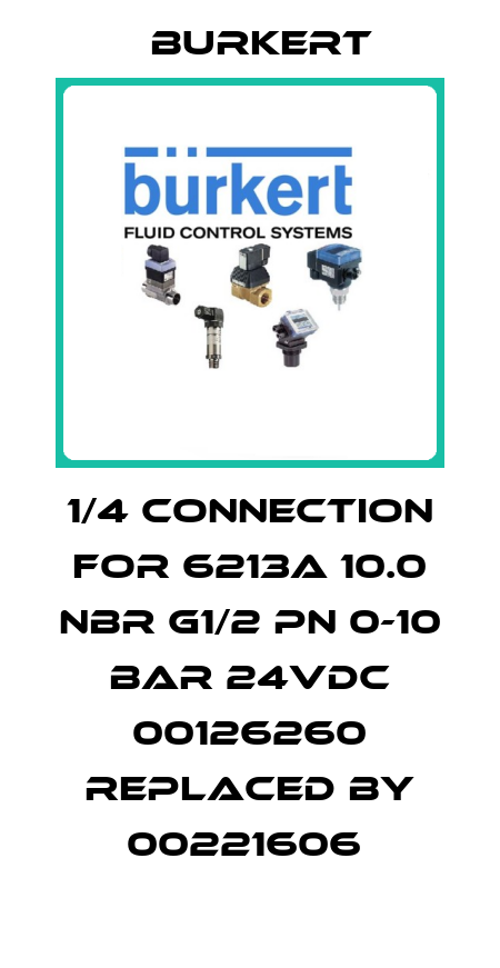 1/4 connection for 6213A 10.0 NBR G1/2 PN 0-10 bar 24VDC 00126260 replaced by 00221606  Burkert