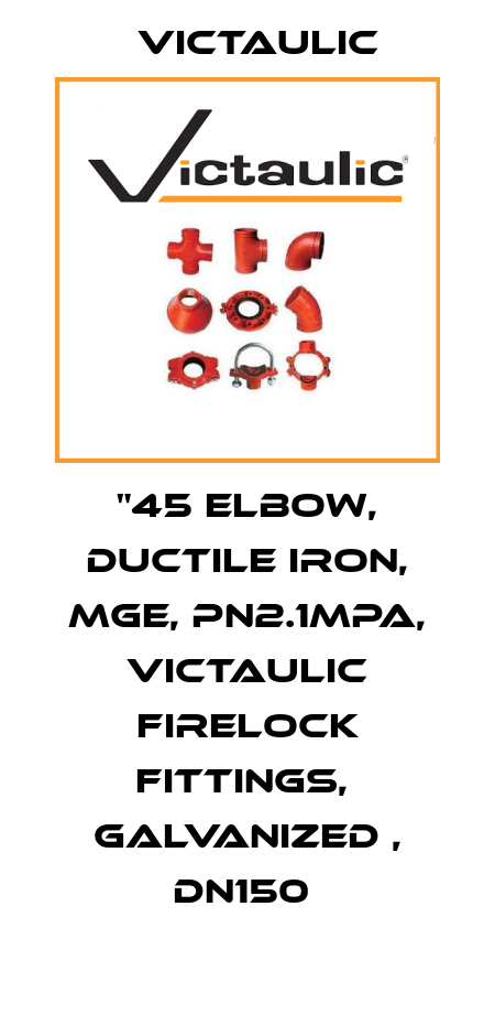 "45 Elbow, Ductile Iron, MGE, PN2.1MPa, Victaulic Firelock Fittings,  Galvanized , DN150  Victaulic