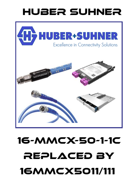 16-MMCX-50-1-1C REPLACED BY 16MMCX5011/111  Huber Suhner