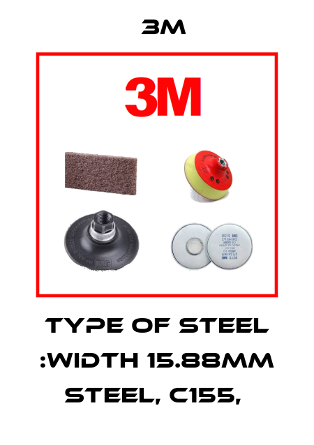 Type of Steel :width 15.88mm steel, C155,  3M