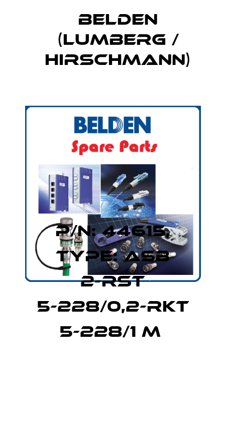 P/N: 44615, Type: ASB 2-RST 5-228/0,2-RKT 5-228/1 M  Belden (Lumberg / Hirschmann)