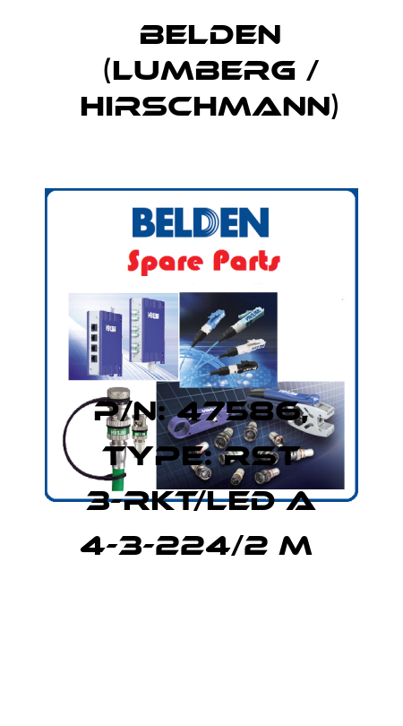 P/N: 47586, Type: RST 3-RKT/LED A 4-3-224/2 M  Belden (Lumberg / Hirschmann)