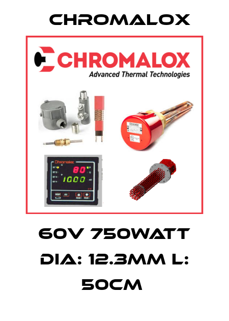 60V 750WATT DIA: 12.3MM L: 50CM  Chromalox