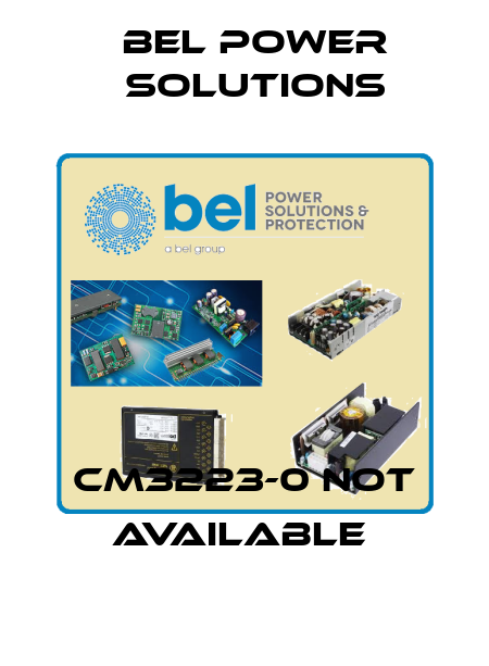 CM3223-0 not available  Bel Power Solutions