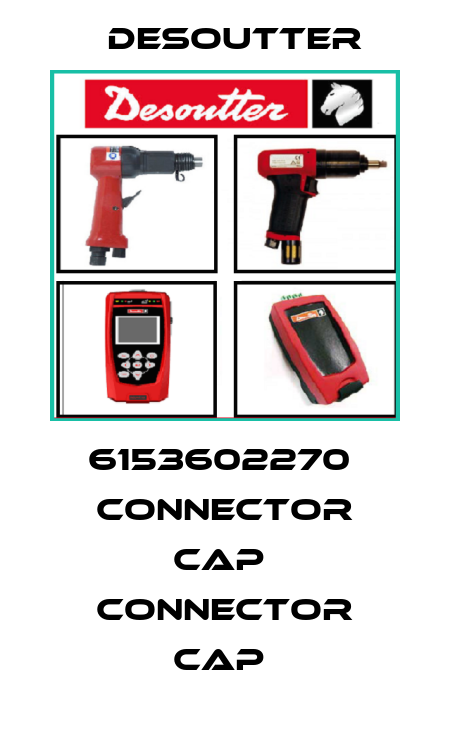 6153602270  CONNECTOR CAP  CONNECTOR CAP  Desoutter