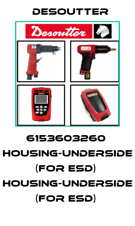 6153603260  HOUSING-UNDERSIDE  (FOR ESD)  HOUSING-UNDERSIDE  (FOR ESD)  Desoutter