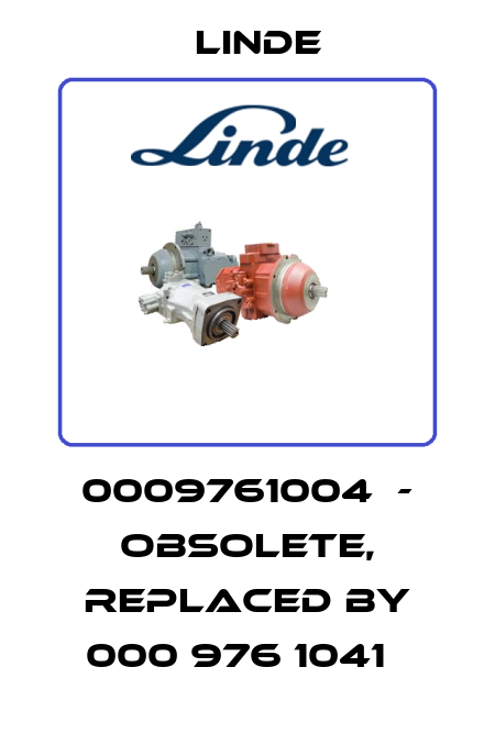 0009761004  - obsolete, replaced by 000 976 1041   Linde