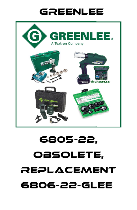 6805-22, obsolete, replacement 6806-22-GLEE  Greenlee