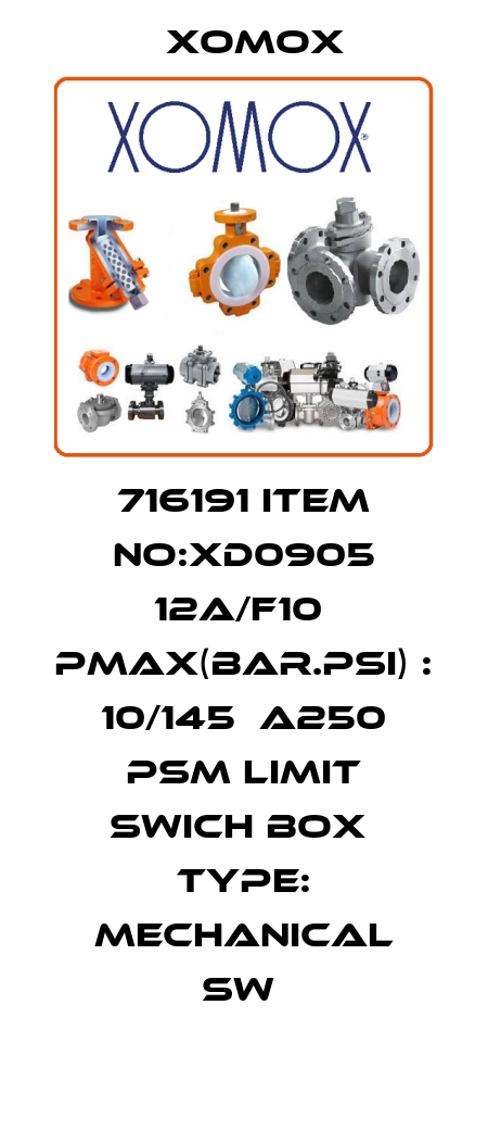 716191 ITEM NO:XD0905 12A/F10  PMAX(BAR.PSI) : 10/145  A250 PSM LIMIT SWICH BOX  TYPE: MECHANICAL SW  Xomox