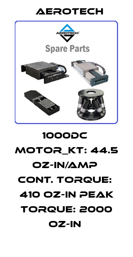 1000DC  MOTOR_KT: 44.5 OZ-IN/AMP  CONT. TORQUE:  410 OZ-IN PEAK TORQUE: 2000 OZ-IN  Aerotech