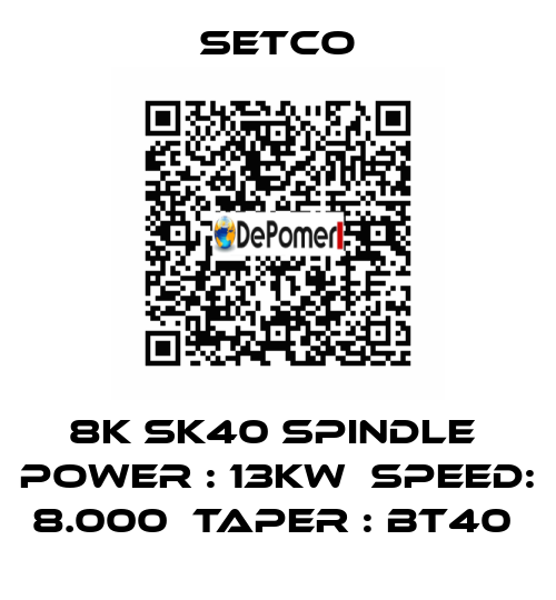 8K SK40 SPINDLE  POWER : 13KW  SPEED: 8.000  TAPER : BT40  SETCO