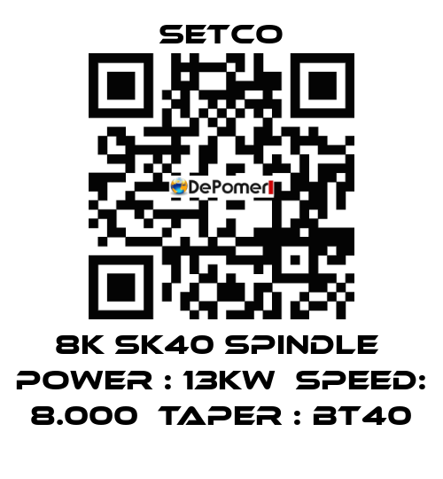 8K SK40 SPINDLE  POWER : 13KW  SPEED: 8.000  TAPER : BT40 SETCO