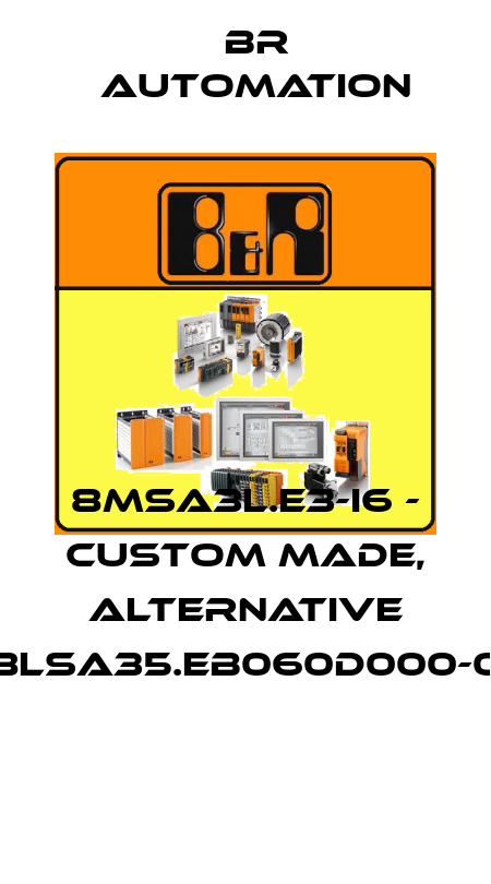 8MSA3L.E3-I6 - CUSTOM MADE, ALTERNATIVE 8LSA35.EB060D000-0  Br Automation