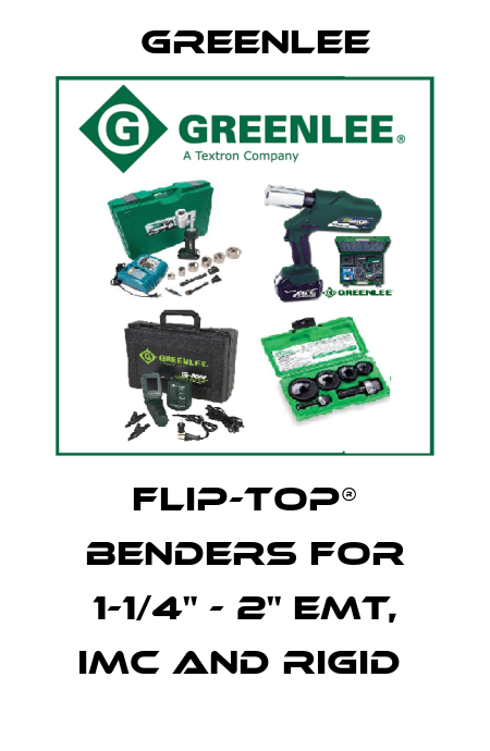 Flip-Top® Benders for 1-1/4" - 2" EMT, IMC and Rigid  Greenlee