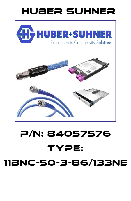 P/N: 84057576 Type: 11BNC-50-3-86/133NE  Huber Suhner