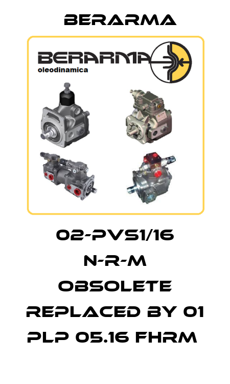 02-PVS1/16 N-R-M obsolete replaced by 01 PLP 05.16 FHRM  Berarma