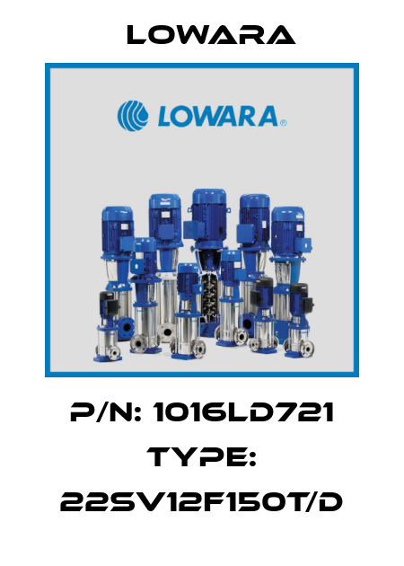 P/N: 1016LD721 Type: 22SV12F150T/D Lowara