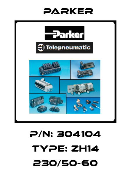 P/N: 304104 Type: ZH14 230/50-60 Parker
