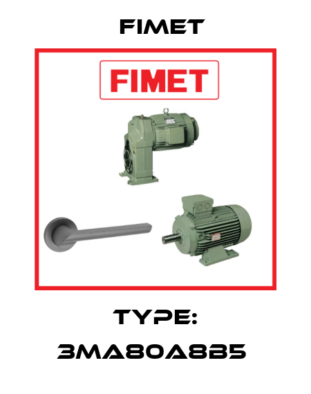 Type: 3MA80A8B5  Fimet