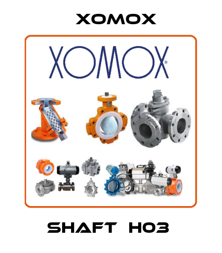 SHAFT  H03  Xomox