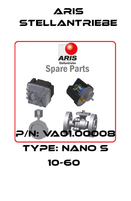 P/N: VA01.00008 Type: Nano S 10-60  ARIS Stellantriebe