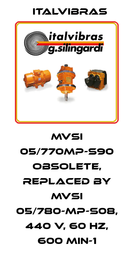 MVSI 05/770MP-S90 obsolete, replaced by MVSI 05/780-MP-S08, 440 V, 60 Hz, 600 min-1 Italvibras