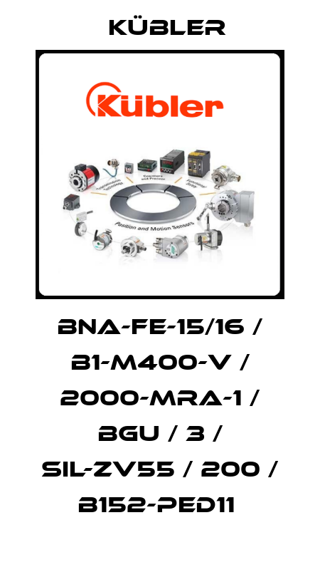 BNA-FE-15/16 / B1-M400-V / 2000-MRA-1 / BGU / 3 / SIL-ZV55 / 200 / B152-PED11  Kübler