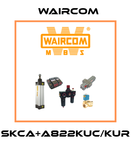 SKCA+A822KUC/KUR  Waircom