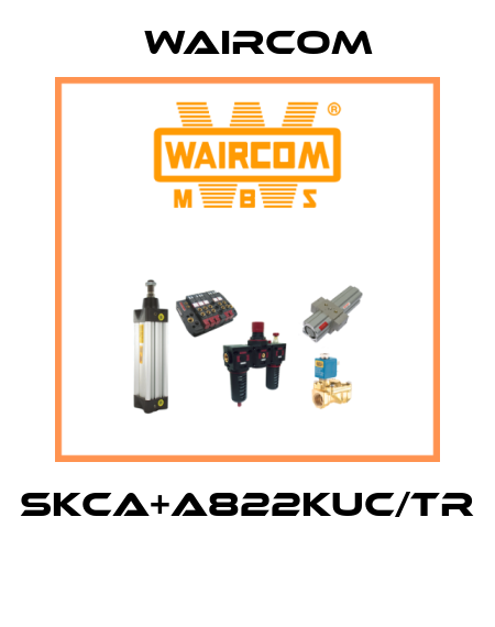 SKCA+A822KUC/TR  Waircom