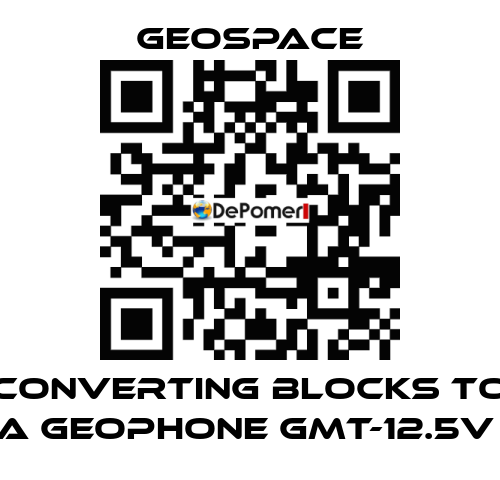 CONVERTING BLOCKS TO A GEOPHONE GMT-12.5V  GeoSpace
