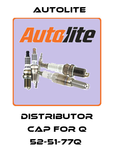 DISTRIBUTOR CAP FOR Q 52-51-77Q  Autolite