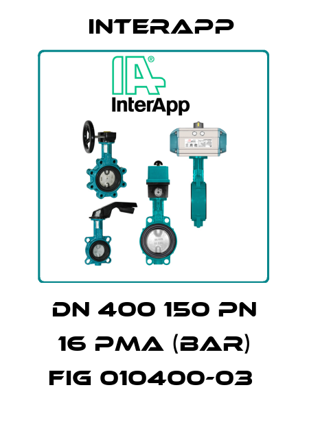 DN 400 150 PN 16 PMA (BAR) FIG 010400-03  InterApp