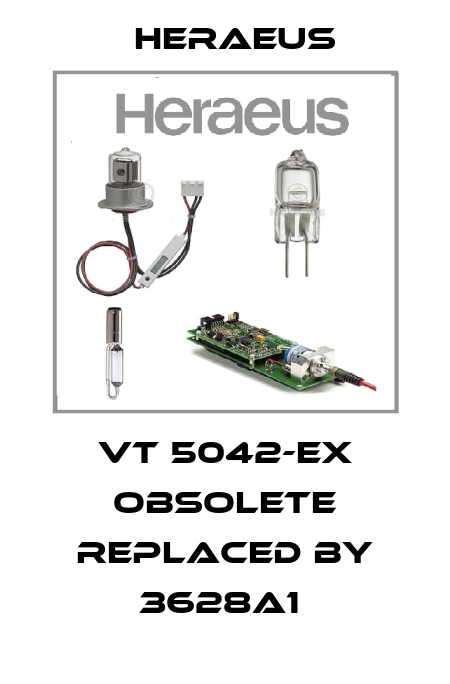 VT 5042-EX obsolete replaced by 3628A1  Heraeus