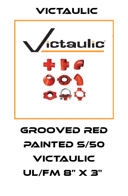 GROOVED RED PAINTED S/50 VICTAULIC UL/FM 8" X 3"  Victaulic