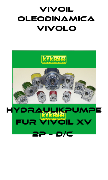 HYDRAULIKPUMPE FUR VIVOIL XV 2P – D/C  Vivoil Oleodinamica Vivolo