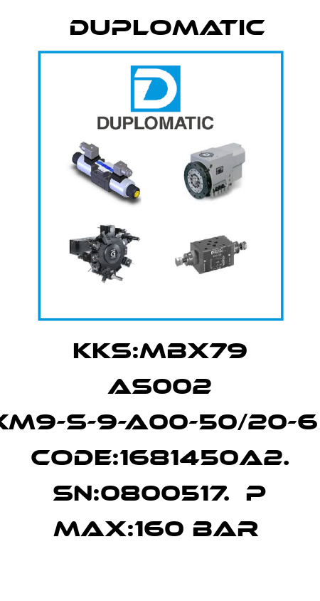 KKS:MBX79 AS002 TYPE:HCXM9-S-9-A00-50/20-65-V/10/AN. CODE:1681450A2. SN:0800517.  P MAX:160 BAR  Duplomatic