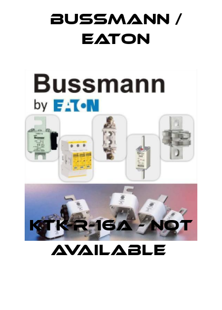 KTK-R-16A - not available  BUSSMANN / EATON