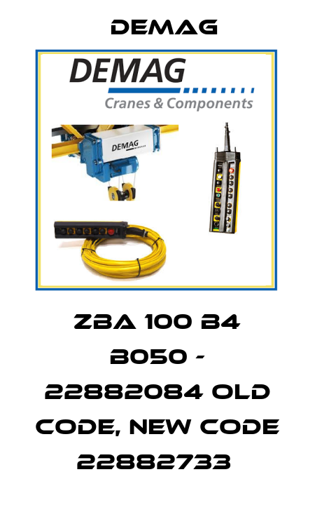 ZBA 100 B4 B050 - 22882084 old code, new code 22882733  Demag