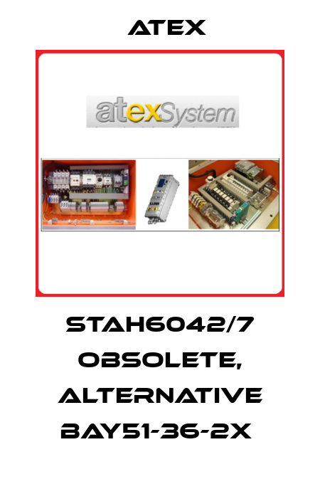  STAH6042/7 obsolete, alternative BAY51-36-2X  Atex
