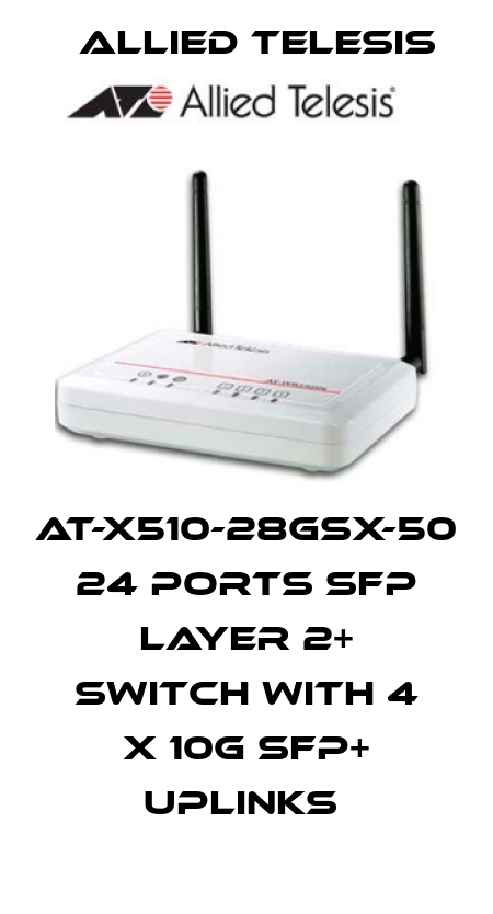 AT-x510-28GSX-50 24 ports SFP Layer 2+ Switch with 4 x 10G SFP+ uplinks  Allied Telesis