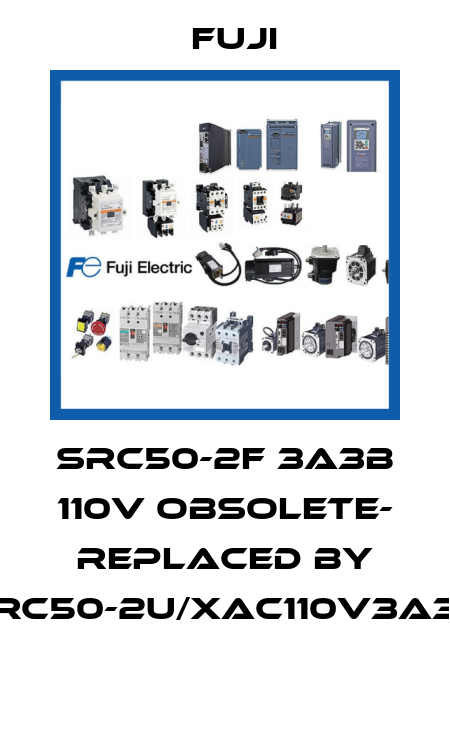 SRC50-2F 3A3B 110V OBSOLETE- REPLACED BY SRC50-2U/XAC110V3A3B  Fuji