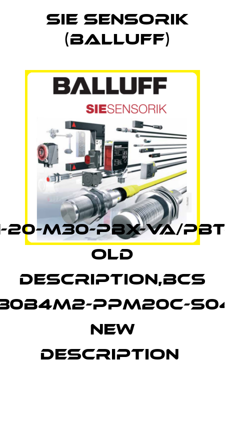 SK1-20-M30-PBX-VA/PBT-Y2 old description,BCS M30B4M2-PPM20C-S04G new description  Sie Sensorik (Balluff)