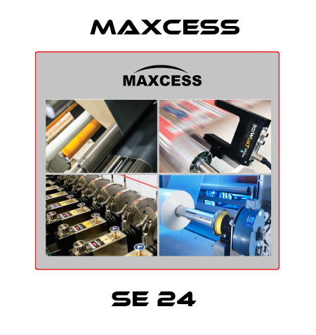 SE 24  Maxcess