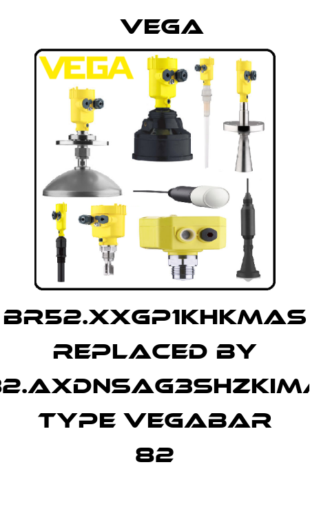 BR52.XXGP1KHKMAS replaced by B82.AXDNSAG3SHZKIMAX type VEGABAR 82 Vega