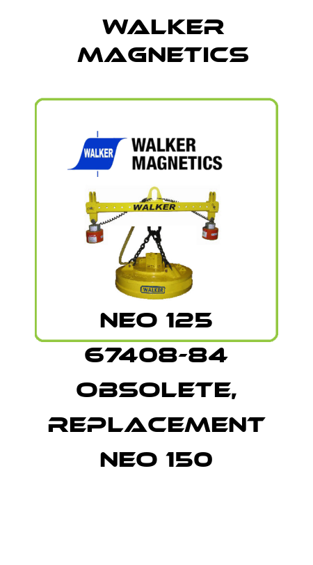 NEO 125 67408-84 obsolete, replacement NEO 150 Walker Magnetics