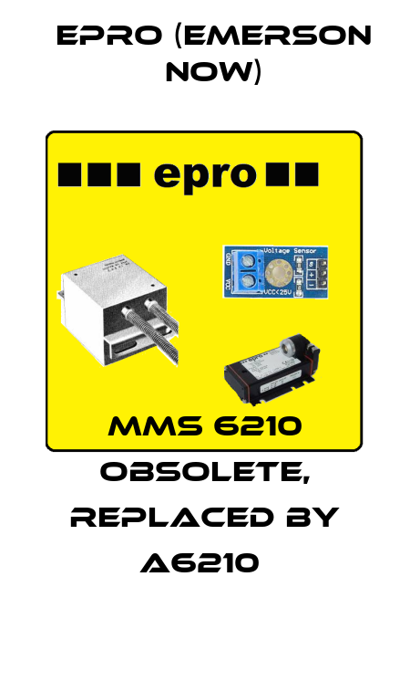 MMS 6210 obsolete, replaced by A6210  Epro (Emerson now)