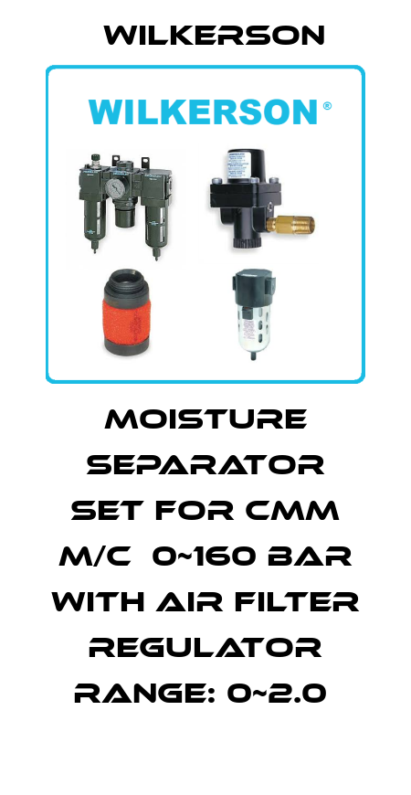 MOISTURE SEPARATOR SET FOR CMM M/C  0~160 BAR WITH AIR FILTER REGULATOR RANGE: 0~2.0  Wilkerson