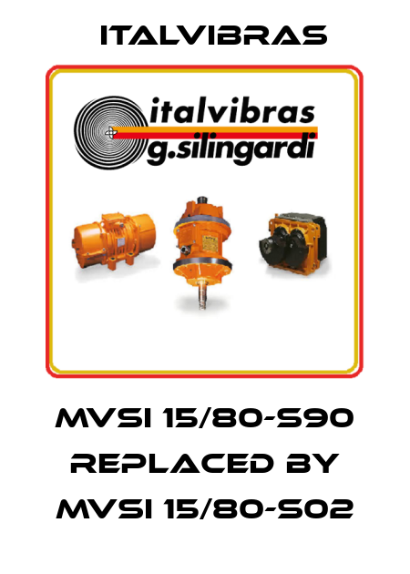 MVSI 15/80-S90 replaced by MVSI 15/80-S02 Italvibras