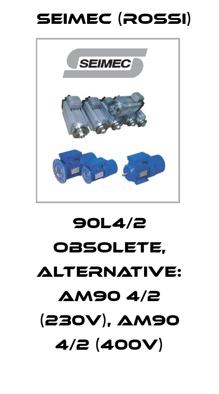 90L4/2 obsolete, alternative: AM90 4/2 (230V), AM90 4/2 (400V) Seimec (Rossi)